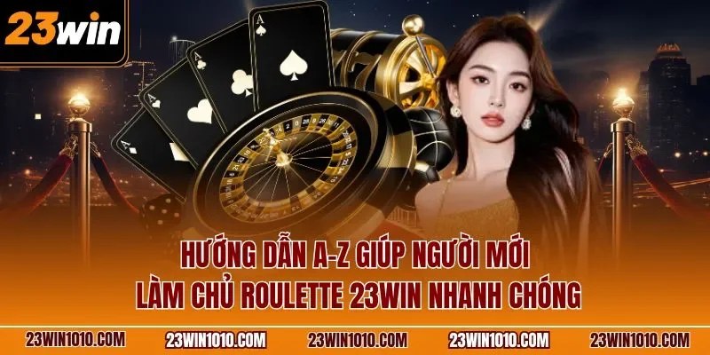 Hướng dẫn A-Z giúp người mới làm chủ Roulette 3D 23WIN nhanh chóng