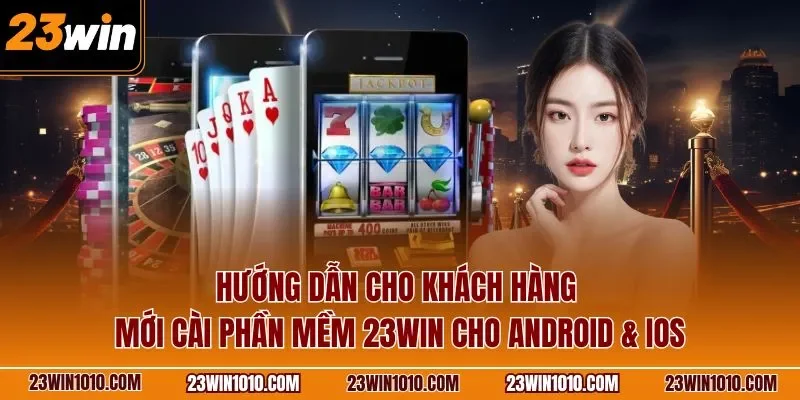 Hướng dẫn cho khách hàng tải app 23WIN cho Android & iOS
