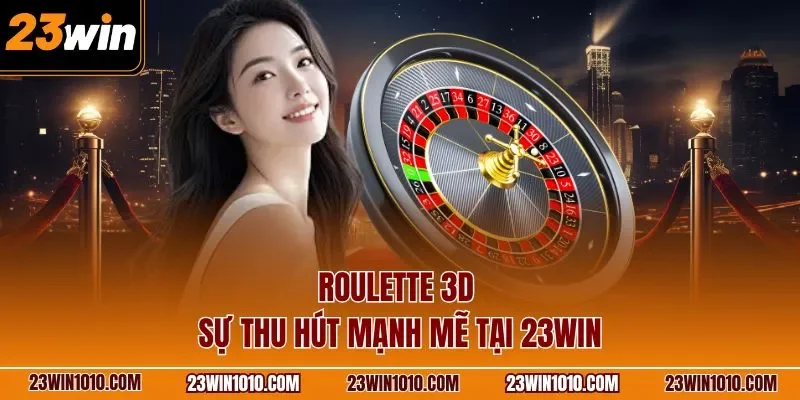 Roulette 3D 23WIN - Sự thu hút mạnh mẽ