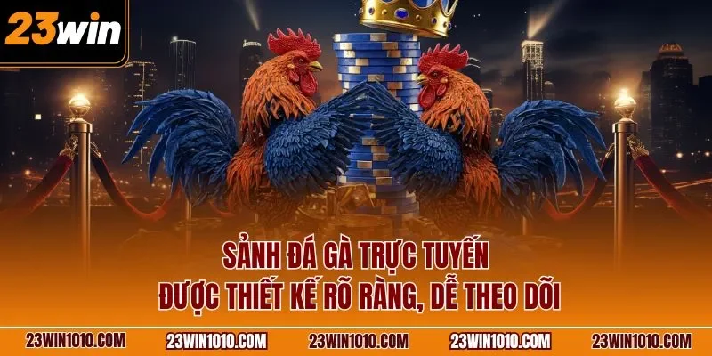 Sảnh đá gà trực tuyến được thiết kế rõ ràng, dễ theo dõi