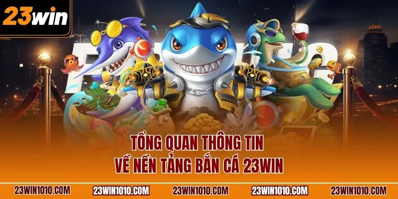 Tổng quan thông tin về nền tảng bắn cá 23WIN