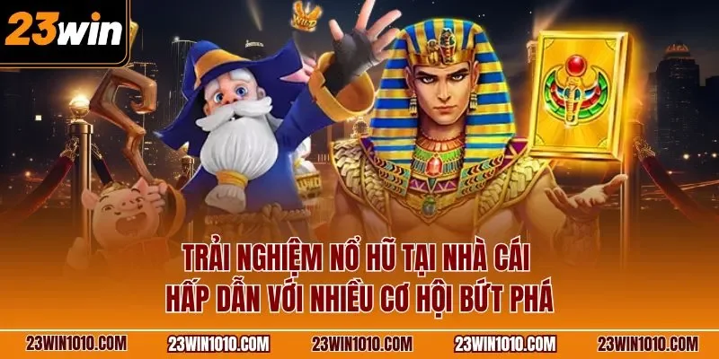 Trải nghiệm nổ hũ tại nhà cái hấp dẫn với nhiều cơ hội bứt phá