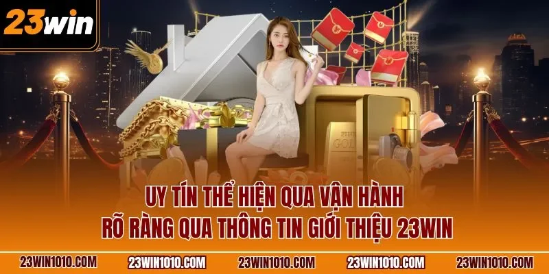 Uy tín thể hiện qua vận hành rõ ràng qua thông tin giới thiệu 23WIN